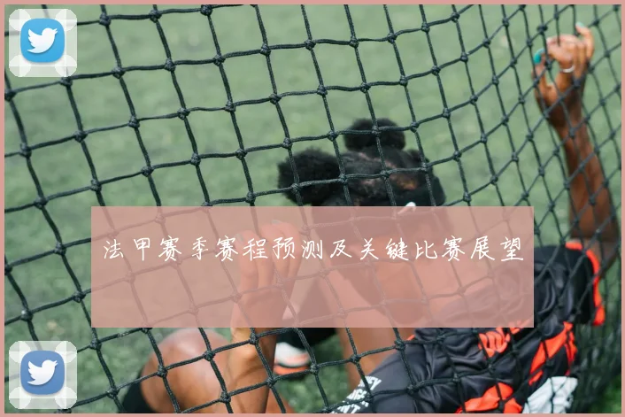 法甲赛季赛程预测及关键比赛展望